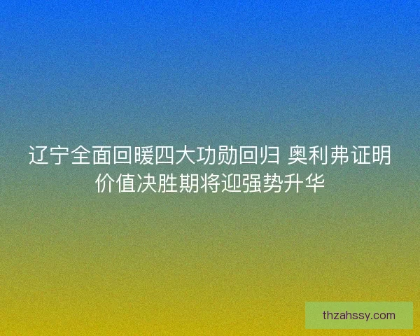 辽宁全面回暖四大功勋回归 奥利弗证明价值决胜期将迎强势升华