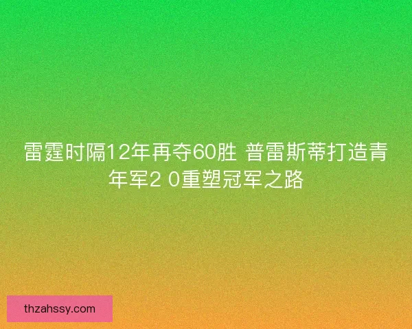雷霆时隔12年再夺60胜 普雷斯蒂打造青年军2 0重塑冠军之路